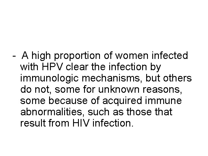 - A high proportion of women infected with HPV clear the infection by immunologic