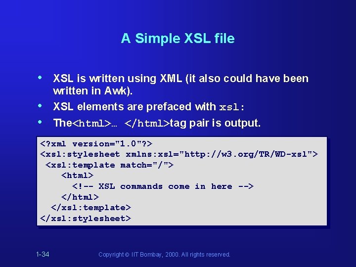 A Simple XSL file • • • XSL is written using XML (it also A Simple XSL file • • • XSL is written using XML (it also