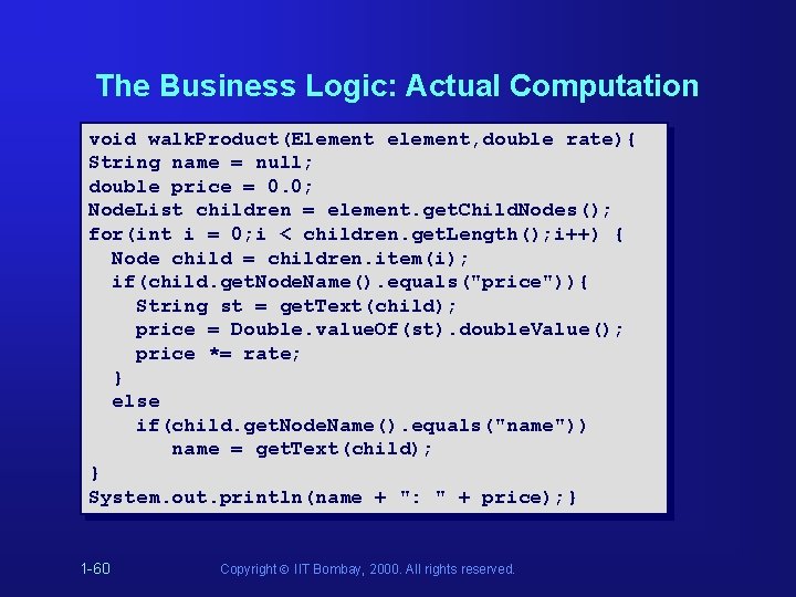 The Business Logic: Actual Computation void walk. Product(Element element, double rate){ String name = The Business Logic: Actual Computation void walk. Product(Element element, double rate){ String name =
