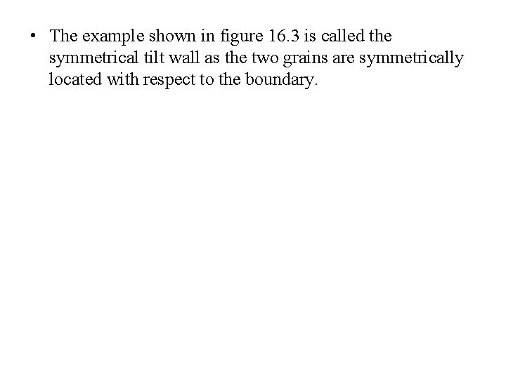  • The example shown in figure 16. 3 is called the symmetrical tilt