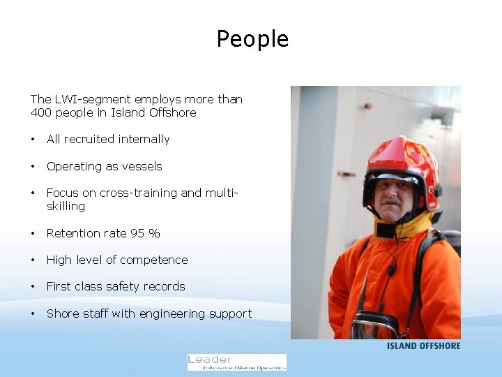 People The LWI-segment employs more than 400 people in Island Offshore • All recruited