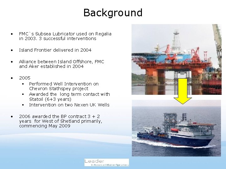 Background • FMC`s Subsea Lubricator used on Regalia in 2003. 3 successful interventions •