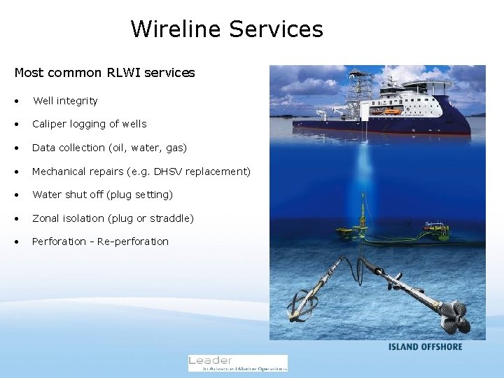 Wireline Services Most common RLWI services • Well integrity • Caliper logging of wells