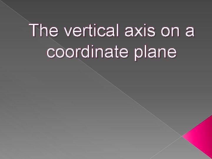 The vertical axis on a coordinate plane 