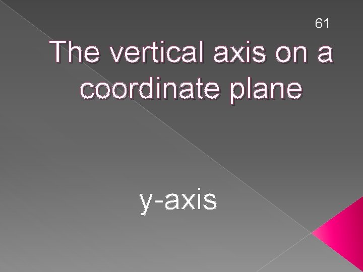 61 The vertical axis on a coordinate plane y-axis 