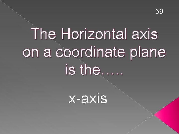59 The Horizontal axis on a coordinate plane is the…. . x-axis 
