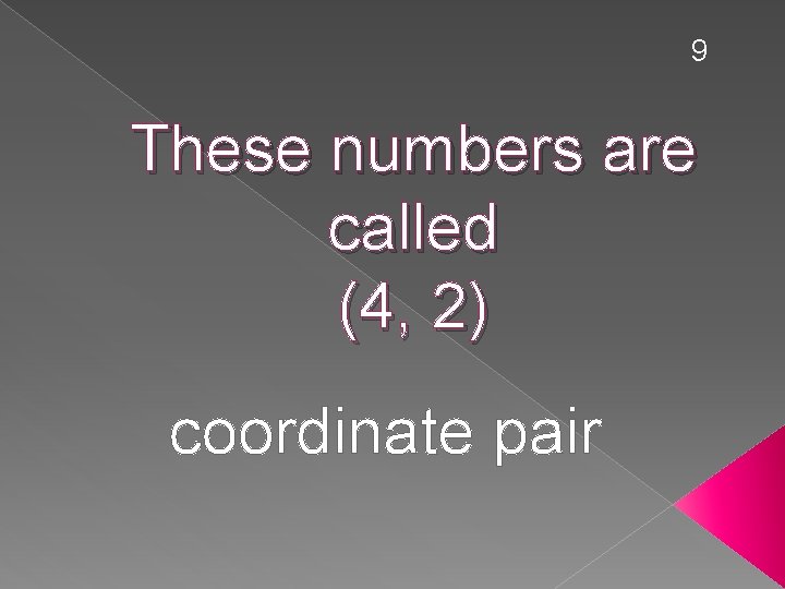 9 These numbers are called (4, 2) coordinate pair 