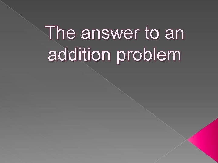 The answer to an addition problem 