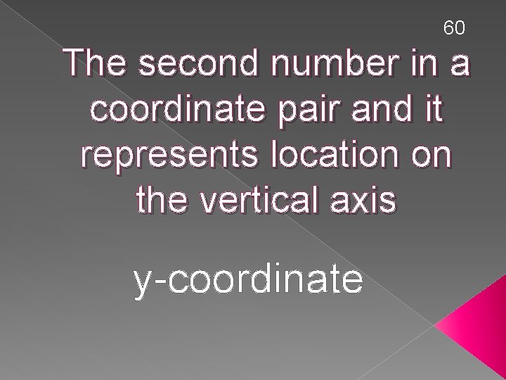 60 The second number in a coordinate pair and it represents location on the