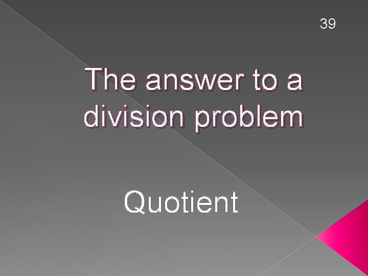 39 The answer to a division problem Quotient 