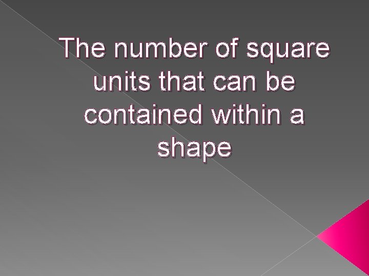 The number of square units that can be contained within a shape 