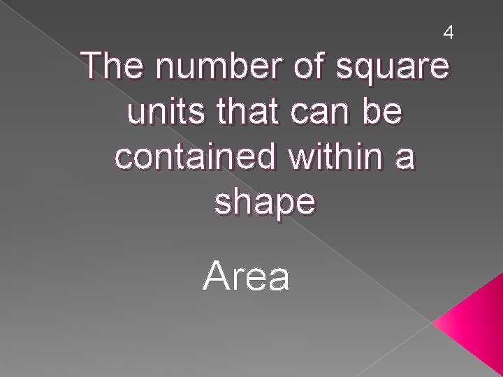 4 The number of square units that can be contained within a shape Area
