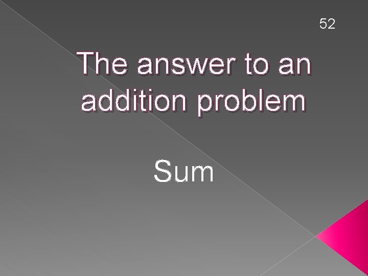 52 The answer to an addition problem Sum 