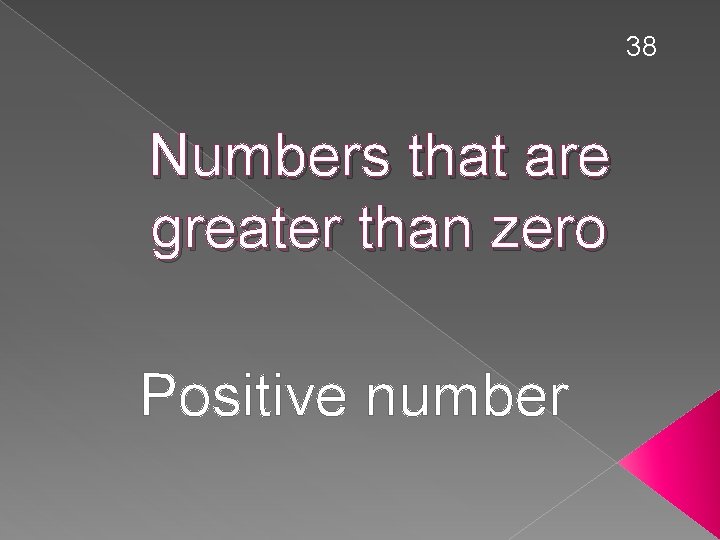 38 Numbers that are greater than zero Positive number 
