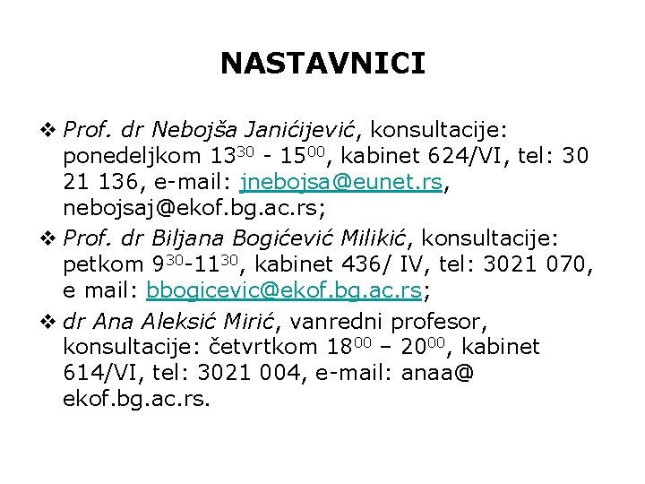 NASTAVNICI v Prof. dr Nebojša Janićijević, konsultacije: ponedeljkom 1330 - 1500, kabinet 624/VI, tel: