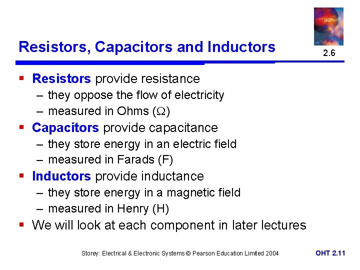 Resistors, Capacitors and Inductors 2. 6 § Resistors provide resistance – they oppose the