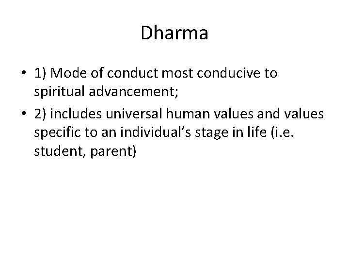 Dharma • 1) Mode of conduct most conducive to spiritual advancement; • 2) includes