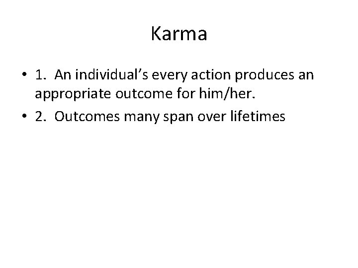 Karma • 1. An individual’s every action produces an appropriate outcome for him/her. •