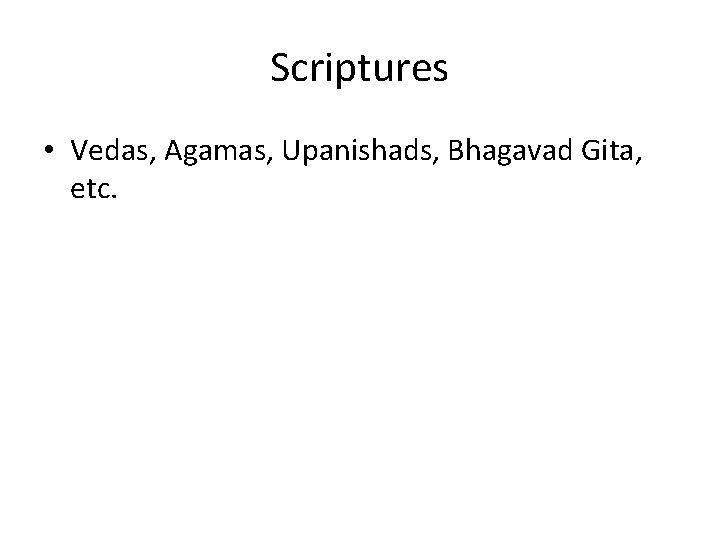 Scriptures • Vedas, Agamas, Upanishads, Bhagavad Gita, etc. 