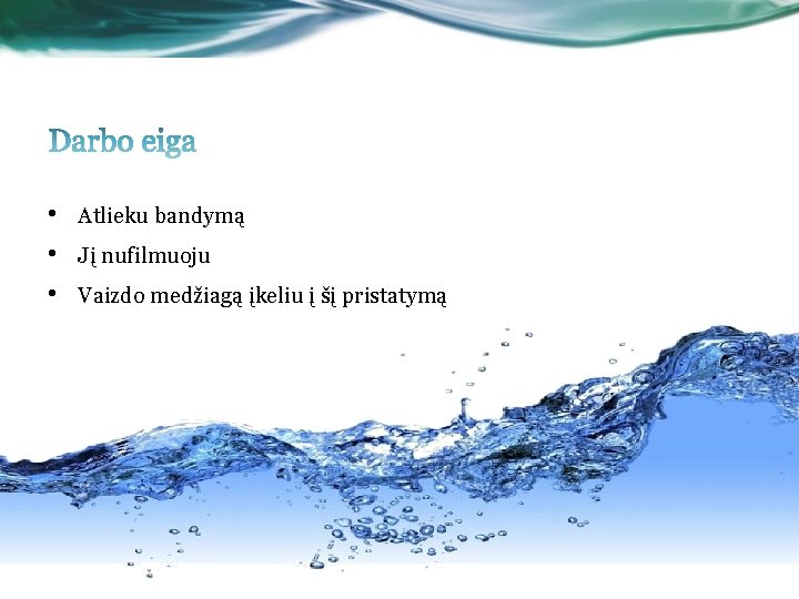  • • • Atlieku bandymą Jį nufilmuoju Vaizdo medžiagą įkeliu į šį pristatymą