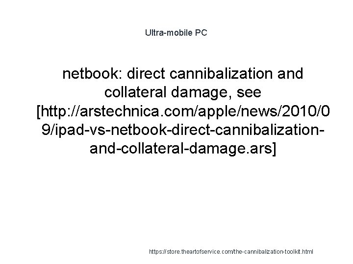 Ultra-mobile PC netbook: direct cannibalization and collateral damage, see [http: //arstechnica. com/apple/news/2010/0 9/ipad-vs-netbook-direct-cannibalizationand-collateral-damage. ars]