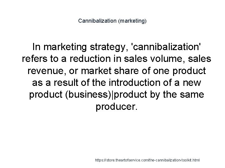 Cannibalization (marketing) In marketing strategy, 'cannibalization' refers to a reduction in sales volume, sales