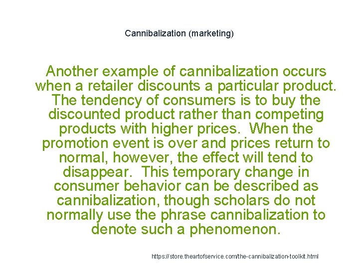 Cannibalization (marketing) 1 Another example of cannibalization occurs when a retailer discounts a particular