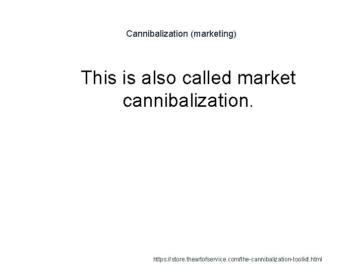 Cannibalization (marketing) 1 This is also called market cannibalization. https: //store. theartofservice. com/the-cannibalization-toolkit. html