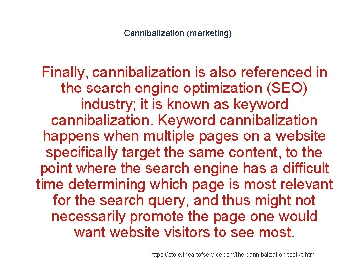 Cannibalization (marketing) 1 Finally, cannibalization is also referenced in the search engine optimization (SEO)