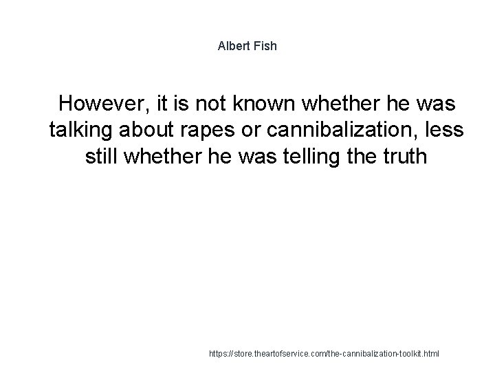 Albert Fish 1 However, it is not known whether he was talking about rapes