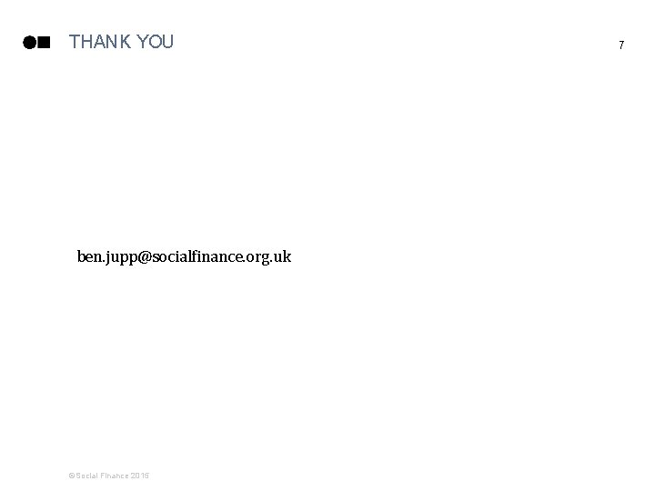 THANK YOU ben. jupp@socialfinance. org. uk ©Social Finance 2015 7 