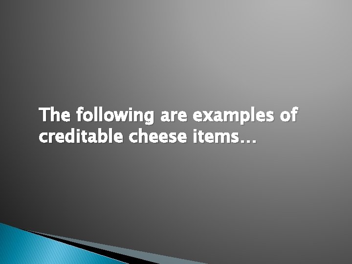 The following are examples of creditable cheese items… 