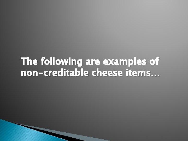 The following are examples of non-creditable cheese items… 