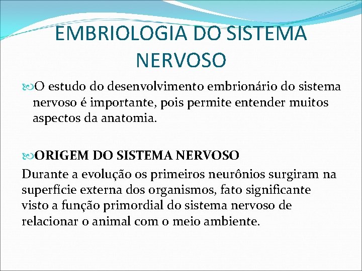 EMBRIOLOGIA DO SISTEMA NERVOSO O estudo do desenvolvimento embrionário do sistema nervoso é importante,