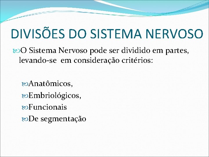 DIVISÕES DO SISTEMA NERVOSO O Sistema Nervoso pode ser dividido em partes, levando-se em