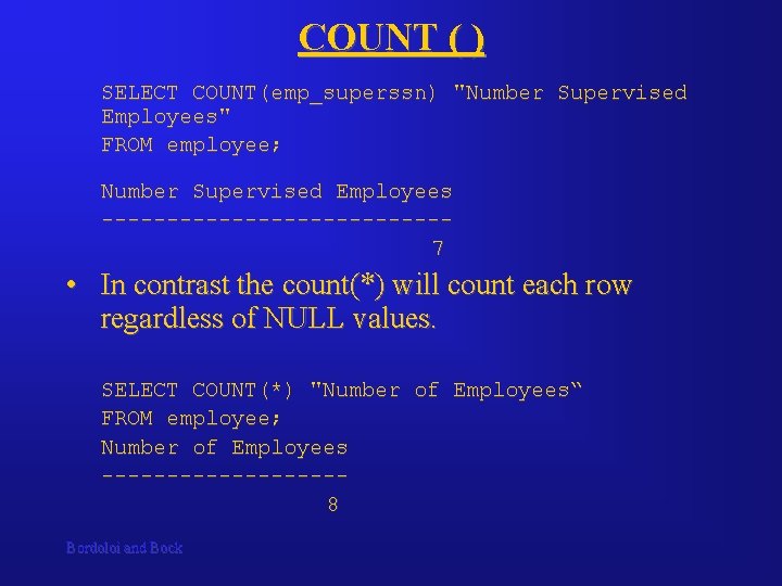 COUNT ( ) SELECT COUNT(emp_superssn) "Number Supervised Employees" FROM employee; Number Supervised Employees -------------