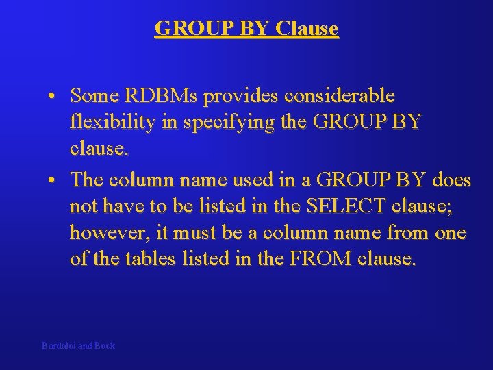 GROUP BY Clause • Some RDBMs provides considerable flexibility in specifying the GROUP BY