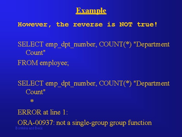 Example However, the reverse is NOT true! SELECT emp_dpt_number, COUNT(*) "Department Count" FROM employee;