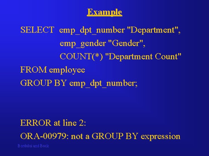 Example SELECT emp_dpt_number "Department", emp_gender "Gender", COUNT(*) "Department Count" FROM employee GROUP BY emp_dpt_number;