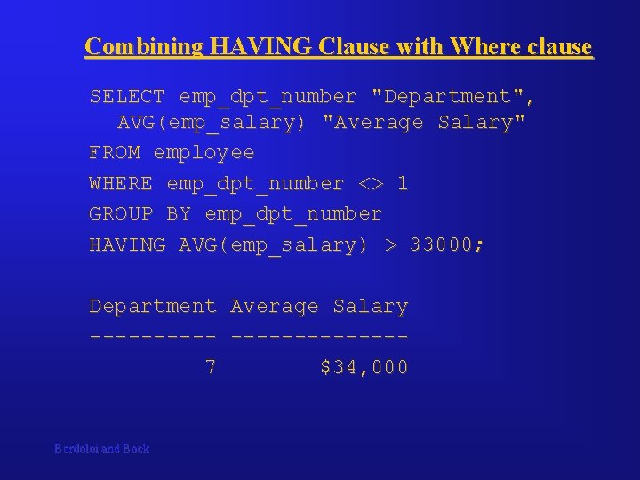 Combining HAVING Clause with Where clause SELECT emp_dpt_number "Department", AVG(emp_salary) "Average Salary" FROM employee