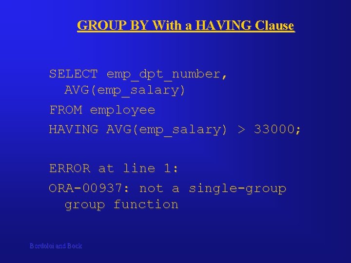 GROUP BY With a HAVING Clause SELECT emp_dpt_number, AVG(emp_salary) FROM employee HAVING AVG(emp_salary) >