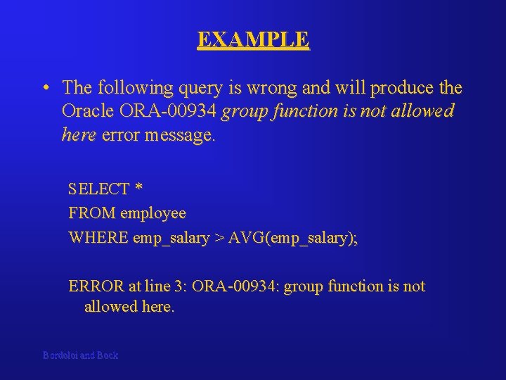EXAMPLE • The following query is wrong and will produce the Oracle ORA-00934 group