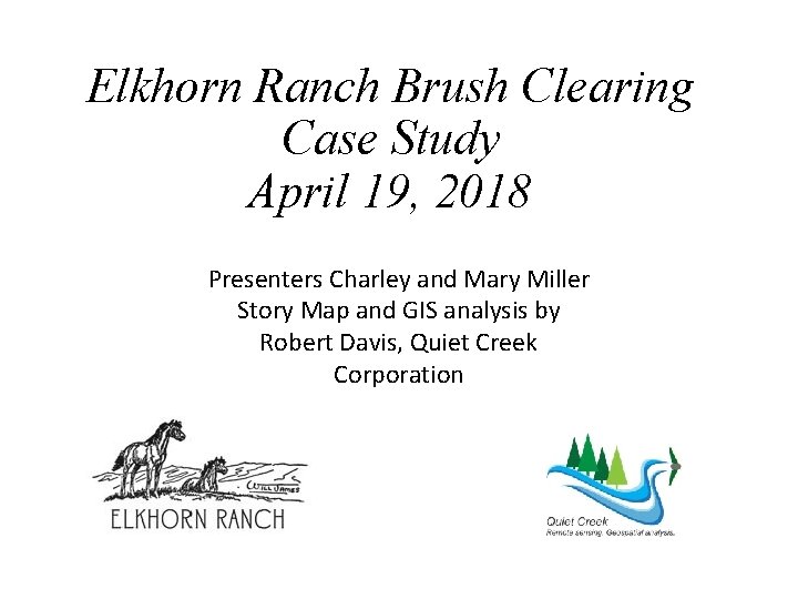 Elkhorn Ranch Brush Clearing Case Study April 19, 2018 Presenters Charley and Mary Miller