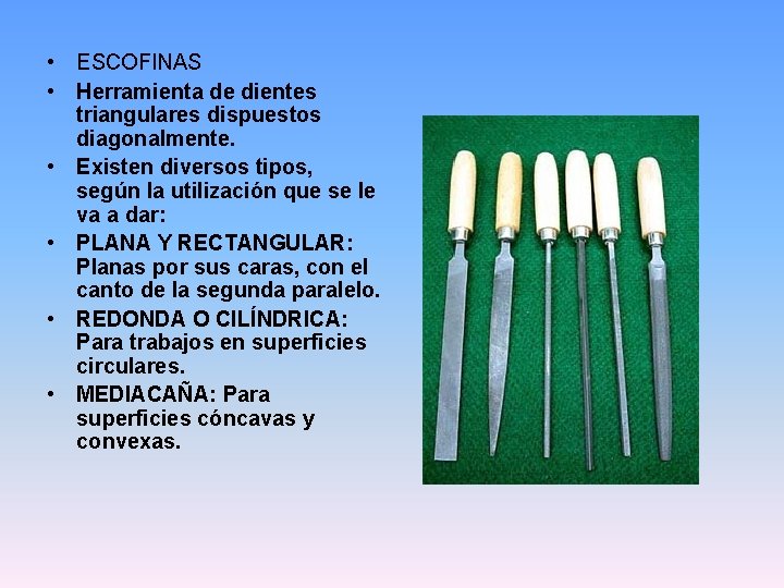  • ESCOFINAS • Herramienta de dientes triangulares dispuestos diagonalmente. • Existen diversos tipos,