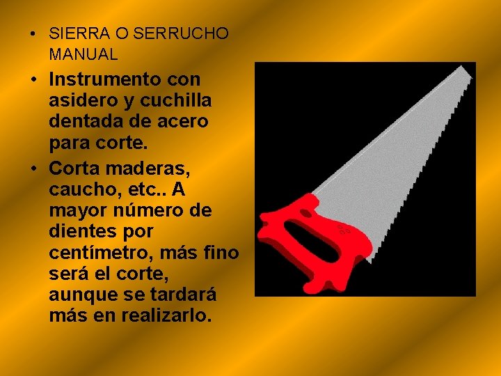  • SIERRA O SERRUCHO MANUAL • Instrumento con asidero y cuchilla dentada de