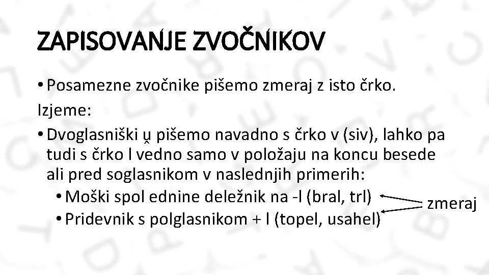 ZAPISOVANJE ZVOČNIKOV • Posamezne zvočnike pišemo zmeraj z isto črko. Izjeme: • Dvoglasniški ṷ
