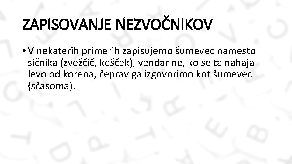 ZAPISOVANJE NEZVOČNIKOV • V nekaterih primerih zapisujemo šumevec namesto sičnika (zvežčič, košček), vendar ne,