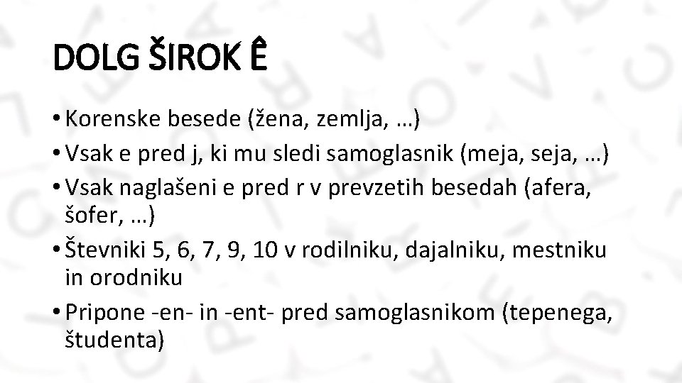 DOLG ŠIROK Ê • Korenske besede (žena, zemlja, …) • Vsak e pred j,