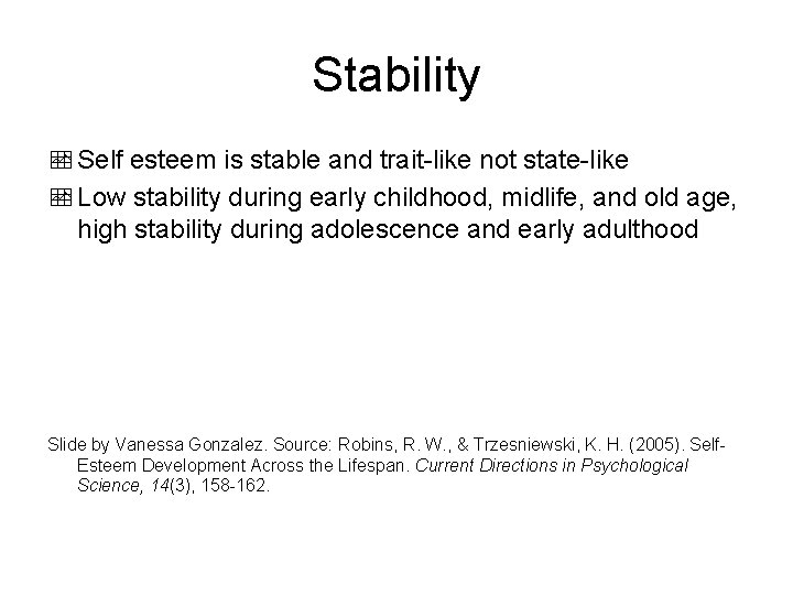 Stability Self esteem is stable and trait-like not state-like Low stability during early childhood,