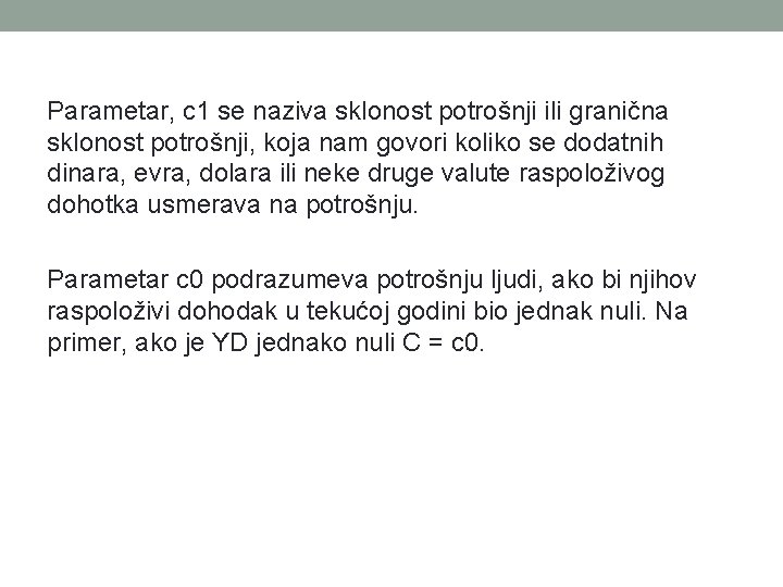 Parametar, c 1 se naziva sklonost potrošnji ili granična sklonost potrošnji, koja nam govori